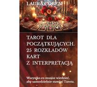 TAROT DLA POCZĄTKUJĄCYCH. 25 ROZKŁADÓW KART Z INTERPRETACJĄ: Wszystko co musisz wiedzieć, aby samodzielnie stawiać Tarota.