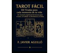 TAROT FÁCIL 100 Tiradas para cada momento de tu vida: Un recetario espiritual de lecturas para el amor, el trabajo, la abundancia y el alma