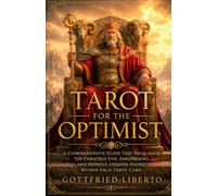 Tarot for the Optimist: A Comprehensive Guide That Highlights the Constructive, Empowering, And Hopeful Lessons Found Within Each Tarot Card