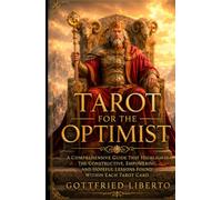 Tarot for the Optimist: A Comprehensive Guide That Highlights the Constructive, Empowering, And Hopeful Lessons Found Within Each Tarot Card