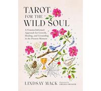 Tarot for the Wild Soul: A Transformative Approach to the Cards for Growth, Healing, and Evolution