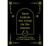Tarot Lexicon for a Fool on The Journey: A Guidebook for Growing Your Living Language of Tarot