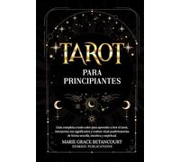Tarot para Principiantes: Guía completa a todo color para aprender a leer el tarot, interpretar sus significados y realizar tiradas adivinatorias de forma sencilla, intuitiva y espiritual