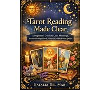 Tarot Reading Made Clear: A Beginner's Guide to Card Meanings, Intuitive Interpretation, Reversals, and Real-World Spreads