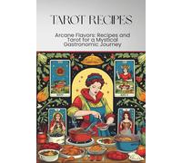 TAROT RECIPES: "Arcane Flavors: Recipes and Tarot for a Mystical Gastronomic Journey"