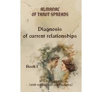 Tarot Spreads Almanac: Book 1 - Diagnosing Current Relationships (10 Spreads with Interpretations & Examples): A Practical Guide to Understanding ... and Hidden Patterns in Relationships