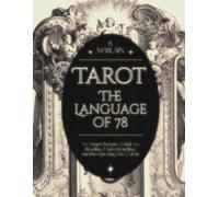 Tarot: The Language of 78: A Comprehensive Guide to Reading, Understanding, and Interpreting the Cards