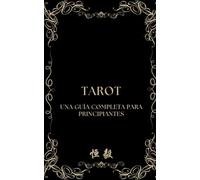 TAROT: UNA GUÍA COMPLETA PARA PRINCIPIANTES