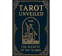 Tarot Unveiled: The Secrets of the 78 Cards
