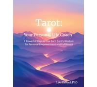Tarot: Your Personal Life Coach: 7 Powerful Ways to Use Each Card's Wisdom for Personal Empowerment and Fulfillment