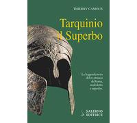 Tarquinio il Superbo. Il re maledetto degli Etruschi