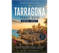 Tarragona Travel Guide 2026-2027: The Complete Mediterranean Journey Through Ancient Roman Ruins, Catalan Culture, Coastal Beaches, Local Food, Hidden ... Experiences in Spain’s Historic Seaside City