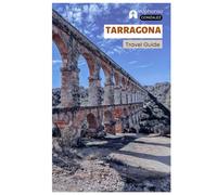 Tarragona Travel Guide: Explore Spain's Mediterranean Coast: Roman Ruins, Top Attractions, Beaches, Catalan Cuisine, Day Trips in Catalonia