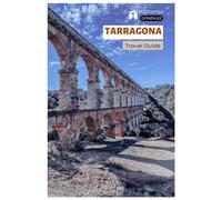 Tarragona Travel Guide: Explore Spain's Mediterranean Coast: Roman Ruins, Top Attractions, Beaches, Catalan Cuisine, Day Trips in Catalonia