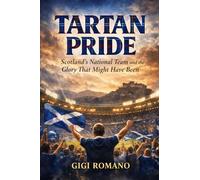 Tartan Pride: Scotland's National Team and the Glory That Might Have Been