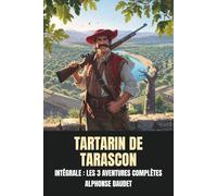 Tartarin de Tarascon - Intégrale : Les 3 aventures complètes: Aventures prodigieuses de Tartarin de Tarascon · Tartarin sur les Alpes · Port-Tarascon