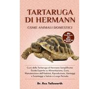TARTARUGA DI HERMANN COME ANIMALE DOMESTICO: Cura della Tartaruga di Hermann Semplificata: Guida Esperta su Alimentazione, Cura, Manutenzione ... e Svantaggi e Salute a Lungo Periodo.