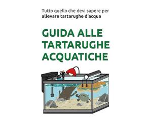 Tartarughe d'acqua dolce: Guida come tenerle: Tutto quello che devi sapere per allevare tartarughe acquatiche