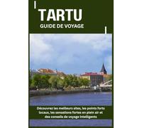 TARTU GUIDE DE VOYAGE: Découvrez les meilleurs sites, les points forts locaux, les sensations fortes en plein air et des conseils de voyage intelligents