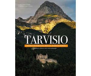 Tarvisio. Storie di foreste, rocce, acque e popoli. A history of forests, rocks,