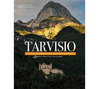Tarvisio. Storie di foreste, rocce, acque e popoli. Ediz. italian