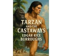 Tarzan And The Castaways: An Illustrated Edition with Author Biography, Summary and Character Guide