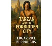 Tarzan And The Forbidden City: An Illustrated Edition with Author Biography, Summary and Character Guide