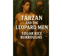 Tarzan And The Leopard Men: An Illustrated Edition with Author Biography, Summary and Character Guide