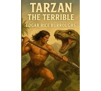 Tarzan The Terrible: An Illustrated Edition with Author Biography, Summary and Character Guide