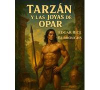 Tarzán y las Joyas de Opar: Una novela clásica de aventuras en la jungla y la ciudad perdida de Opar