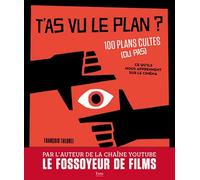 T'as vu le plan ?: 100 plans cultes (ou pas) et ce qu'ils nous apprennent sur le cinéma