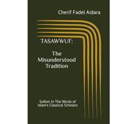 TASAWWUF: The Misunderstood Tradition: Sufism In The Words of Islam's Classical Scholars