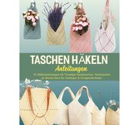 Taschen Häkeln Anleitungen: 25 Häkelanleitungen für Trendige Handtaschen, Netztaschen & Beutel Ideal für Anfänger & Fortgeschrittene