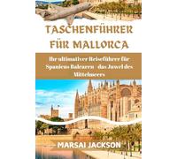 TASCHENFÜHRER FÜR MALLORCA: Ihr ultimativer Reiseführer für Spaniens Balearen - das Juwel des Mittelmeers