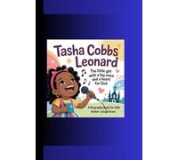 TASHA COBBS LEONARD: The Little Girl with a Big Voice and a Heart for God A Biography Book for Kids