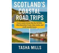Tasha Mills Scotland's Coastal Road Trips (Tascabile)