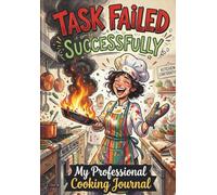 Task Failed Successfully: My Professional Cooking Journal: Recipe Organizer & Personalized Cookbook with Space for 90 Recipes, Measurement Conversion ... Guides, Notes, Ratings & Kitchen Inspirations