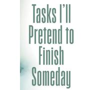 Tasks I’ll Pretend to Finish Someday: A Funny Productivity Journal for Professional Procrastinators: A sarcastic daily planner for people who get ... for goals, excuses, doodles, and daily chaos.