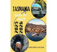 TASMANIA GUÍA DE VIAJE 2025/2026 (A todo color): Descubra joyas ocultas, rutas panorámicas, cultura local, encuentros con la fauna y consejos esenciales para un viaje inolvidable