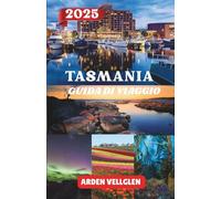 TASMANIA GUIDA DI VIAGGIO 2025: Esplora le coste, la natura selvaggia, i percorsi gastronomici e le gemme culturali della Tasmania