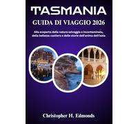 TASMANIA GUIDA DI VIAGGIO 2026 (A COLORI): Alla scoperta della natura selvaggia e incontaminata, della bellezza costiera e delle storie dell'anima dell'isola