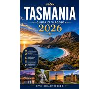 TASMANIA GUIDA DI VIAGGIO 2026: Un manuale pratico per i principianti Visitatori del passato ed esploratori di ritorno tra Hobart, Cradle Mountain, la costa orientale e oltre