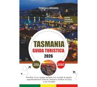 TASMANIA GUIDA TURISTICA 2026: Pianifica il tuo viaggio perfetto con consigli di esperti, approfondimenti culturali, festival e itinerari di lusso e per famiglie