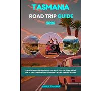 TASMANIA ROAD TRIP GUIDE 2026: A Road Trip Handbook Packed with Spectacular Views, Local Discoveries and Tasmania’s Iconic Travel Routes.