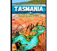 Tasmania Travel Guide 2025: An Insider's Guide to Explore the Wild Beauty, Rich History, and Hidden Gems of Australia’s Island State
