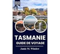 TASMANIE Guide de voyage 2025-2026: Planifiez votre aventure à travers Wineglass Bay, Cradle Mountain et la Great Eastern Drive