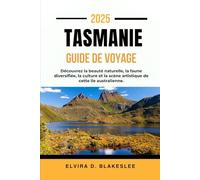 TASMANIE GUIDE DE VOYAGE 2025.: Découvrez la beauté naturelle, la faune diversifiée, la culture et la scène artistique de cette île australienne.