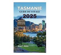 TASMANIE GUIDE DE VOYAGE 2025: Découvrez le meilleur de la récolte de l'île