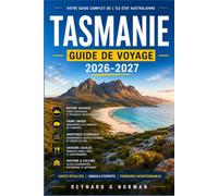 TASMANIE GUIDE DE VOYAGE 2026-2027: Explorez l'histoire des bagnards, les sanctuaires de la faune sauvage et les plages de l'océan Austral.