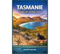 TASMANIE GUIDE DE VOYAGE 2026: De Cradle Mountain aux côtes les plus reculées, créez un voyage immersif au cœur de la nature grâce à des itinéraires ... la faune et une planification saisonnière.